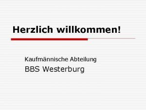 Herzlich willkommen Kaufmnnische Abteilung BBS Westerburg Andere Rume