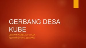 GERBANG DESA KUBE GERAKAN MEMBANGUN DESA KELOMPOK USAHA