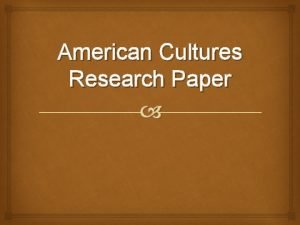 American Cultures Research Paper Choosing Topics Pick any