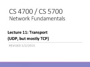 CS 4700 CS 5700 Network Fundamentals Lecture 11