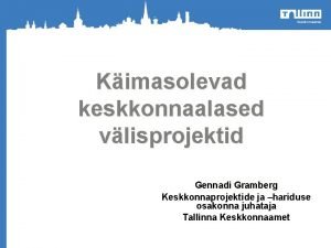 Kimasolevad keskkonnaalased vlisprojektid o Gennadi Gramberg Keskkonnaprojektide ja