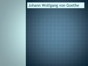 Johann Wolfgang von Goethe Johann Wolfgang von Goethe