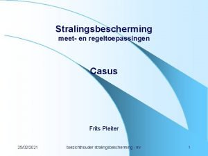 Stralingsbescherming meet en regeltoepassingen Casus Frits Pleiter 25022021