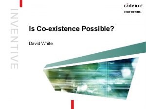 INVENTIVE CONFIDENTIAL Is Coexistence Possible David White Virtual