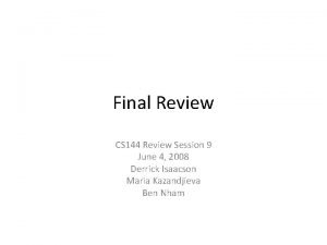 Final Review CS 144 Review Session 9 June