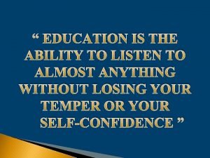 EDUCATION IS THE ABILITY TO LISTEN TO ALMOST