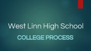 West Linn High School COLLEGE PROCESS College Introduction