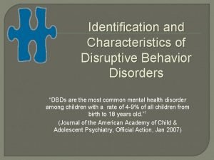 Identification and Characteristics of Disruptive Behavior Disorders DBDs