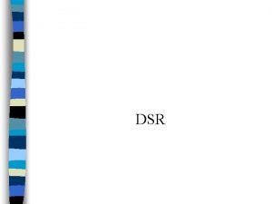 DSR Protocol 2 DSR Dynamic Source Routing q