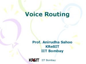 Voice Routing Prof Anirudha Sahoo KRe SIT IIT