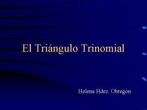 El Tringulo Trinomial Helena Hdez Obregn ndice Introduccin