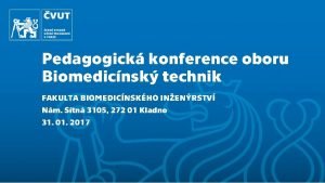 Pedagogick konference oboru Biomedicnsk technik FAKULTA BIOMEDICNSKHO INENRSTV