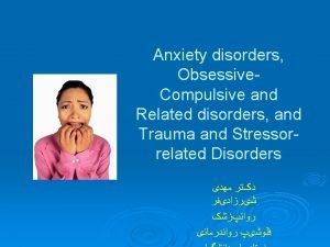 Anxiety disorders Obsessive Compulsive and Related disorders and