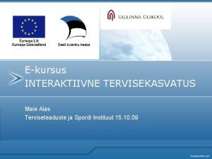 Ekursus INTERAKTIIVNE TERVISEKASVATUS Maie Alas Terviseteaduste ja Spordi