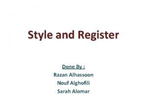 Style and Register Done By Razan Alhassoon Nouf