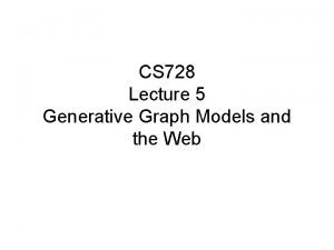 CS 728 Lecture 5 Generative Graph Models and