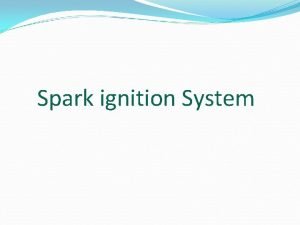 Spark ignition System Spark plug The battery Ignition