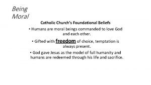 Being Moral Catholic Churchs Foundational Beliefs Humans are