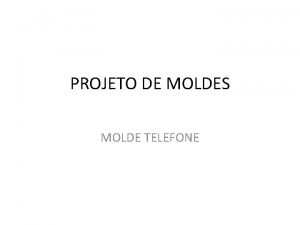 PROJETO DE MOLDES MOLDE TELEFONE Introduo ao projeto