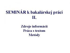 SEMINR k bakalrskej prci II Zdroje informci Prca