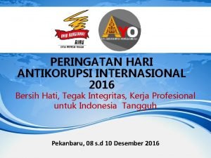 PERINGATAN HARI ANTIKORUPSI INTERNASIONAL 2016 Bersih Hati Tegak