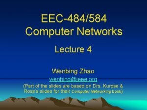EEC484584 Computer Networks Lecture 4 Wenbing Zhao wenbingieee