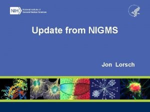 Update from NIGMS Jon Lorsch 2 https datascience