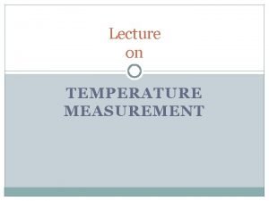 Lecture on TEMPERATURE MEASUREMENT Bimetallic Thermometer Two basic