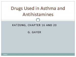 Drugs Used in Asthma and Antihistamines 1 KATZUNG