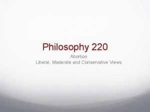 Philosophy 220 Abortion Liberal Moderate and Conservative Views