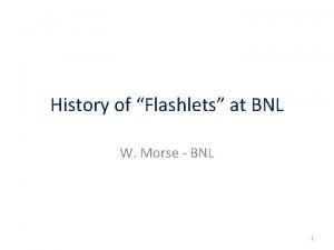 History of Flashlets at BNL W Morse BNL