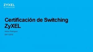 Certificacin de Switching Zy XEL Adrian Rodriguez 09112018