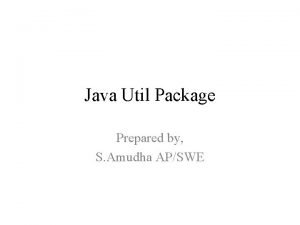 Java Util Package Prepared by S Amudha APSWE