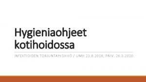 Hygieniaohjeet kotihoidossa INFEKTIOIDEN TORJUNTAYKSIKK UMH 23 8 2018