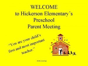 WELCOME to Hickerson Elementarys Preschool Parent Meeting s