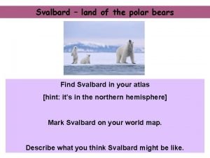 Svalbard land of the polar bears Find Svalbard