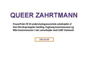 QUEER ZAHRTMANN Power Pointfil til undervisningsmateriale udarbejdet af