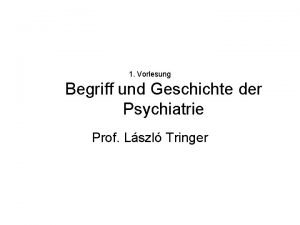 1 Vorlesung Begriff und Geschichte der Psychiatrie Prof