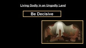 Living Godly in an Ungodly Land Be Decisive