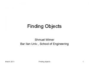 Finding Objects Shmuel Wimer Bar Ilan Univ School