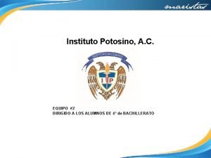 Instituto Potosino A C EQUIPO 2 DIRIGIDO A