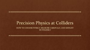 Precision Physics at Colliders HOW TO CHOOSE WISELY