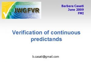 Barbara Casati June 2009 FMI Verification of continuous