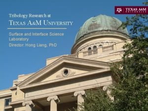 Tribology Research at TEXAS AM UNIVERSITY Surface and