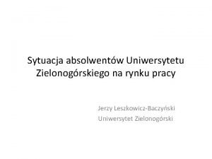 Sytuacja absolwentw Uniwersytetu Zielonogrskiego na rynku pracy Jerzy