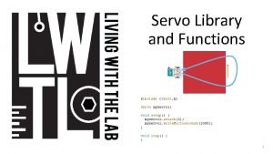Servo Library and Functions include Servo h Servo