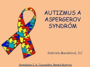 AUTIZMUS A ASPERGEROV SYNDRM Gabriela Mendelov 3 C