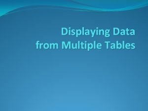 Displaying Data from Multiple Tables Objectives After completing