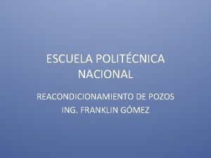 ESCUELA POLITCNICA NACIONAL REACONDICIONAMIENTO DE POZOS ING FRANKLIN