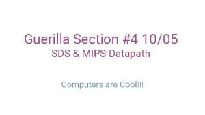 Guerilla Section 4 1005 SDS MIPS Datapath Computers